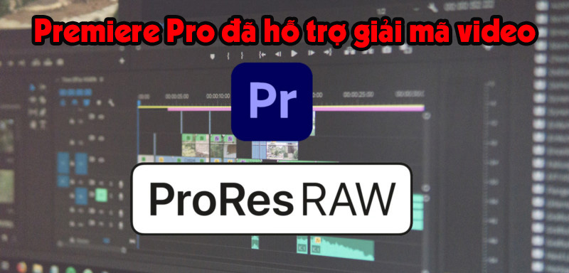 Premiere hỗ trợ ProRes RAW